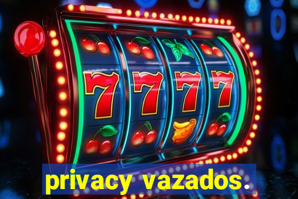 privacy vazados.